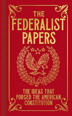 I documenti federalisti: Le idee che hanno forgiato la Costituzione americana - The Federalist Papers: The Ideas That Forged the American Constitution