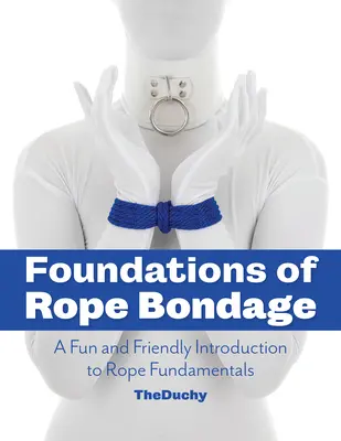 Foundations of Rope Bondage: Un'introduzione divertente e amichevole ai fondamenti della corda - Foundations of Rope Bondage: A Fun and Friendly Introduction to Rope Fundamentals