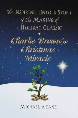 Il miracolo di Natale di Charlie Brown: La storia ispiratrice e non raccontata della realizzazione di un classico delle feste - Charlie Brown's Christmas Miracle: The Inspiring, Untold Story of the Making of a Holiday Classic