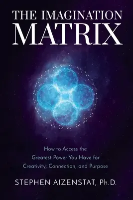 La matrice dell'immaginazione: Come accedere al più grande potere che avete per la creatività, la connessione e lo scopo - The Imagination Matrix: How to Access the Greatest Power You Have for Creativity, Connection, and Purpose