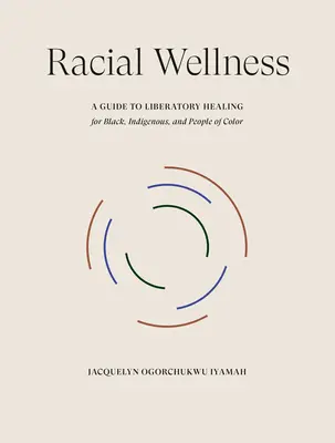 Benessere razziale: Guida alla guarigione liberatoria per neri, indigeni e persone di colore - Racial Wellness: A Guide to Liberatory Healing for Black, Indigenous, and People of Color