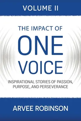 L'impatto di una voce, volume II: Storie ispirate di passione, scopo e perseveranza - The Impact of One Voice, Volume II: Inspirational Stories of Passion, Purpose, and Perseverance