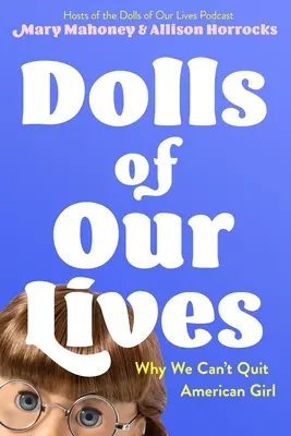 Le bambole della nostra vita: Perché non possiamo abbandonare American Girl - Dolls of Our Lives: Why We Can't Quit American Girl