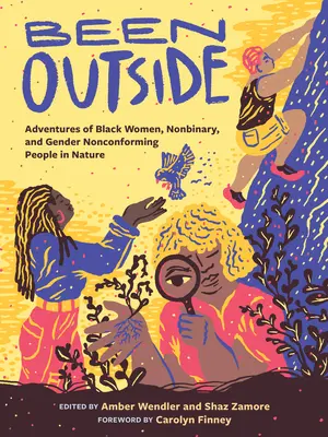 Been Outside: Avventure di donne nere, persone non binarie e non conformi al genere nella natura - Been Outside: Adventures of Black Women, Nonbinary, and Gender Nonconforming People in Nature
