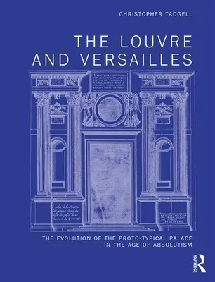 Il Louvre e Versailles: L'evoluzione del palazzo prototipico nell'età dell'Assolutismo - The Louvre and Versailles: The Evolution of the Proto-Typical Palace in the Age of Absolutism
