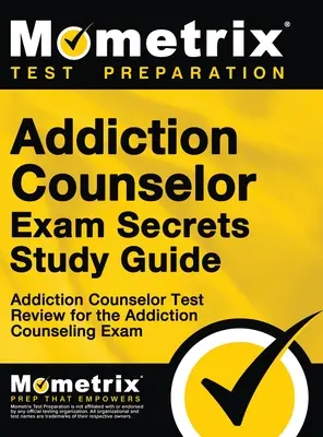 Segreti per l'esame di Counselor delle Dipendenze, Guida allo studio: Addiction Counselor Test Review for the Addiction Counseling Exam - Addiction Counselor Exam Secrets, Study Guide: Addiction Counselor Test Review for the Addiction Counseling Exam