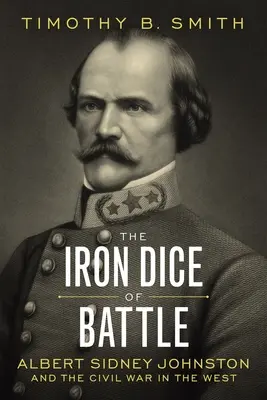 I dadi di ferro della battaglia: Albert Sidney Johnston e la guerra civile nel West - The Iron Dice of Battle: Albert Sidney Johnston and the Civil War in the West