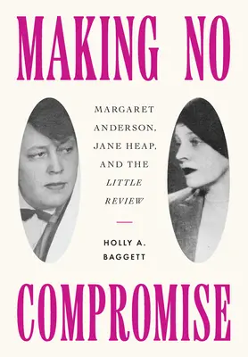 Senza compromessi: Margaret Anderson, Jane Heap e la Piccola Rassegna - Making No Compromise: Margaret Anderson, Jane Heap, and the Little Review