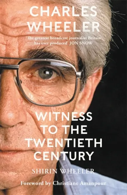 Charles Wheeler - Testimone del ventesimo secolo - Una vita nelle notizie. Prefazione di Christiane Amanpour - Charles Wheeler - Witness to the Twentieth Century - A Life in News. Foreword by Christiane Amanpour