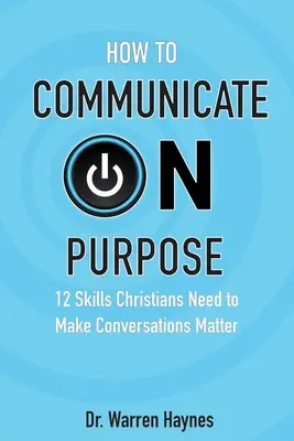 Come comunicare con uno scopo: 12 abilità necessarie ai cristiani per rendere le conversazioni importanti - How to Communicate on Purpose: 12 Skills Christians Need to Make Conversations Matter