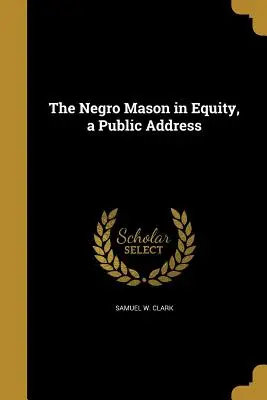 Il massone negro nell'equità, un discorso pubblico - The Negro Mason in Equity, a Public Address