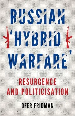 La guerra ibrida russa: Rinascita e politicizzazione - Russian Hybrid Warfare: Resurgence and Politicization