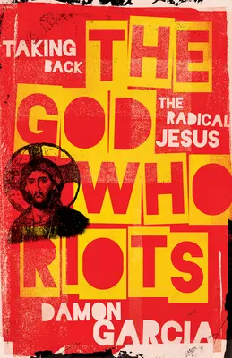 Il Dio che si ribella: Riprendere il Gesù radicale - The God Who Riots: Taking Back the Radical Jesus