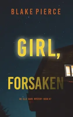 Ragazza abbandonata (Un thriller di suspense dell'FBI di Ella Dark - Libro 7) - Girl, Forsaken (An Ella Dark FBI Suspense Thriller-Book 7)