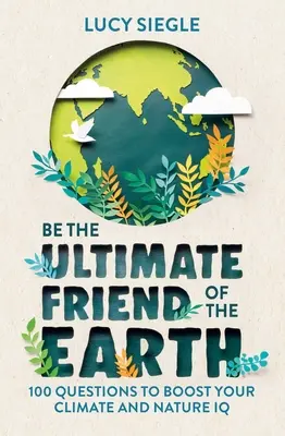 Diventa l'ultimo amico della Terra: 100 domande per aumentare il tuo QI sul clima e sulla natura - Be the Ultimate Friend of the Earth: 100 Questions to Boost Your Climate and Nature IQ