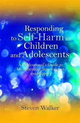 Rispondere all'autolesionismo nei bambini e negli adolescenti: Una guida professionale per l'identificazione, l'intervento e il sostegno - Responding to Self-Harm in Children and Adolescents: A Professional's Guide to Identification, Intervention and Support