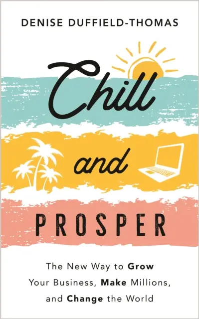 Rilassati e prospera - Il nuovo modo di far crescere il tuo business, guadagnare milioni e cambiare il mondo - Chill and Prosper - The New Way to Grow Your Business, Make Millions, and Change the World