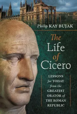 La vita di Cicerone: Lezioni per il giorno d'oggi dal più grande oratore della Repubblica romana - The Life of Cicero: Lessons for Today from the Greatest Orator of the Roman Republic