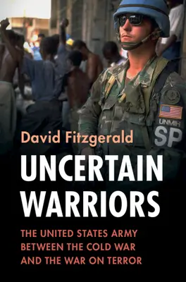 Guerrieri incerti: L'esercito degli Stati Uniti tra la guerra fredda e la guerra al terrorismo - Uncertain Warriors: The United States Army Between the Cold War and the War on Terror