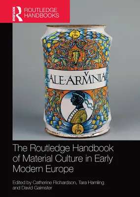 Il manuale Routledge della cultura materiale nella prima Europa moderna - The Routledge Handbook of Material Culture in Early Modern Europe