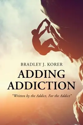 Aggiungere la dipendenza: Scritto dal tossicodipendente, per il tossicodipendente - Adding Addiction: Written by the Addict, For the Addict