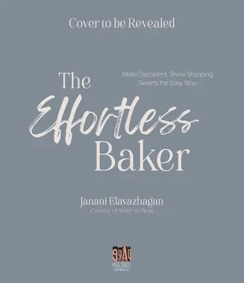Il panettiere senza sforzo: La tua guida completa, passo dopo passo, a dolci e dolcetti decadenti e strabilianti - The Effortless Baker: Your Complete Step-By-Step Guide to Decadent, Showstopping Sweets and Treats