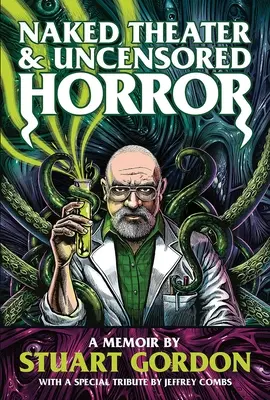 Teatro nudo e horror senza censure: Memorie di Stuart Gordon - Naked Theater & Uncensored Horror: A Memoir by Stuart Gordon