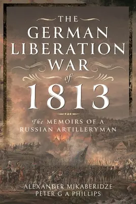 La guerra di liberazione tedesca del 1813: Le memorie di un artigliere russo - The German Liberation War of 1813: The Memoirs of a Russian Artilleryman