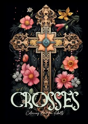 Libro da colorare Croci per adulti: Libro da colorare croci in scala di grigi Libro da colorare cristiano per adulti Libro da colorare della Bibbia per adulti. - Crosses Coloring Book for Adults: Grayscale Crosses Coloring Book Christian Coloring Book for Adults Bible Coloring Book Adults