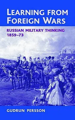 Imparare dalle guerre straniere: il pensiero militare russo 1859-73 - Learning from Foreign Wars: Russian Military Thinking 1859-73