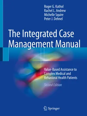 Il manuale di gestione integrata dei casi: Assistenza basata sul valore a pazienti complessi in ambito medico e comportamentale - The Integrated Case Management Manual: Value-Based Assistance to Complex Medical and Behavioral Health Patients