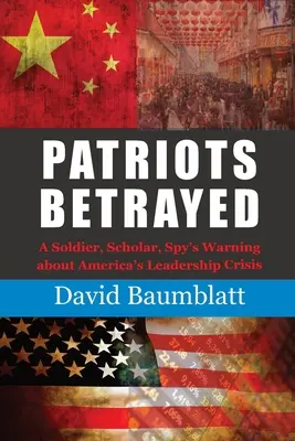 Patrioti traditi: L'avvertimento di un soldato, uno studioso e una spia sulla crisi della leadership americana - Patriots Betrayed: A Soldier, Scholar, Spy's Warning about America's Leadership Crisis