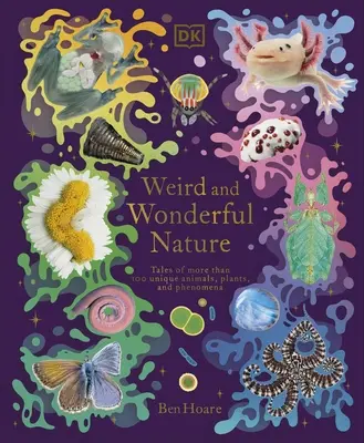 Natura strana e meravigliosa - Racconti di oltre 100 animali, piante e fenomeni unici al mondo - Weird and Wonderful Nature - Tales of More Than 100 Unique Animals, Plants, and Phenomena