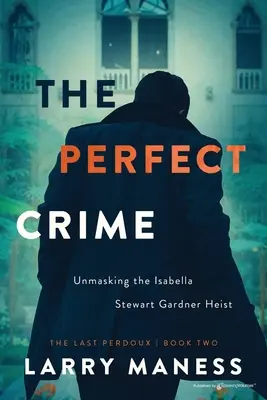 Il delitto perfetto: Smascherare il furto dell'Isabella Stewart Gardner - The Perfect Crime: Unmasking the Isabella Stewart Gardner Heist