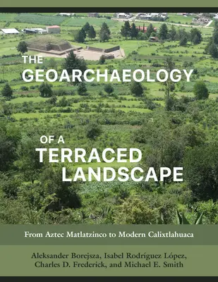 La geoarcheologia di un paesaggio terrazzato: Dal Matlatzinco azteco alla moderna Calixtlahuaca - The Geoarchaeology of a Terraced Landscape: From Aztec Matlatzinco to Modern Calixtlahuaca