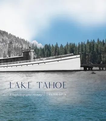 Il lago Tahoe: Una storia fotografica - Lake Tahoe: A Rephotographic History