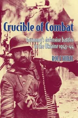 Il crogiolo del combattimento: Le battaglie difensive della Germania in Ucraina 1943-44 - Crucible of Combat: Germany's Defensive Battles in the Ukraine 1943-44