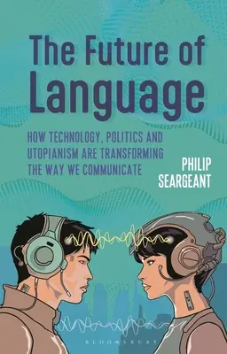 Il futuro del linguaggio: Come la tecnologia, la politica e l'utopia stanno trasformando il nostro modo di comunicare - The Future of Language: How Technology, Politics and Utopianism Are Transforming the Way We Communicate