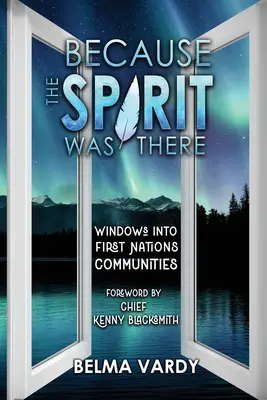 Perché lo spirito era lì: Finestre sulle comunità delle Prime Nazioni - Because the Spirit was There: Windows into First Nations Communities