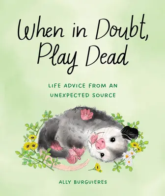 Nel dubbio, fai il morto: consigli di vita da una fonte inaspettata - When in Doubt, Play Dead: Life Advice from an Unexpected Source