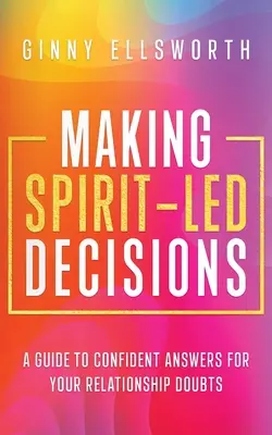 Prendere decisioni guidate dallo spirito: Una guida alle risposte sicure per i vostri dubbi relazionali - Making Spirit-Led Decisions: A Guide to Confident Answers for Your Relationship Doubts