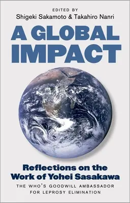 Un impatto globale: Riflessioni sul lavoro di Yohei Sasakawa, ambasciatore di buona volontà per l'eliminazione della lebbra - A Global Impact: Reflections on the Work of Yohei Sasakawa, the Who's Goodwill Ambassador for Leprosy Elimination