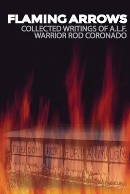 Frecce infuocate: Scritti dell'attivista del Fronte di Liberazione Animale (F.L.A.) Rod Coronado - Flaming Arrows: Writings of Animal Liberation Front (A.L.F.) Activist Rod Coronado