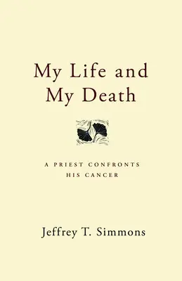 La mia vita e la mia morte: Un sacerdote affronta il suo cancro - My Life and My Death: A Priest Confronts His Cancer