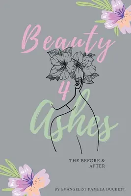 Bellezza in cambio di cenere: Il prima e il dopo - Beauty for Ashes: The Before and After