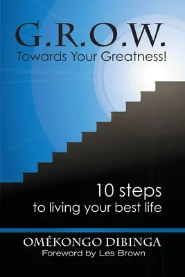 G.R.O.W. Verso la tua grandezza! 10 passi per vivere la tua vita migliore - G.R.O.W. Towards Your Greatness! 10 Steps To Living Your Best Life