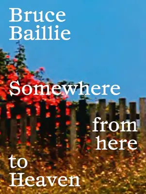 Bruce Baillie: Da qualche parte da qui al cielo - Bruce Baillie: Somewhere from Here to Heaven