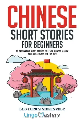 Storie brevi cinesi per principianti: 20 accattivanti storie brevi per imparare il cinese e ampliare il tuo vocabolario in modo divertente! - Chinese Short Stories for Beginners: 20 Captivating Short Stories to Learn Chinese & Grow Your Vocabulary the Fun Way!