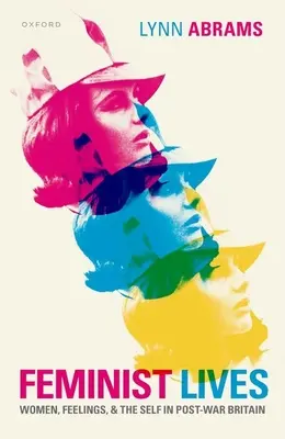 Vite femministe: Donne, sentimenti e sé nella Gran Bretagna del dopoguerra - Feminist Lives: Women, Feelings, and the Self in Post-War Britain