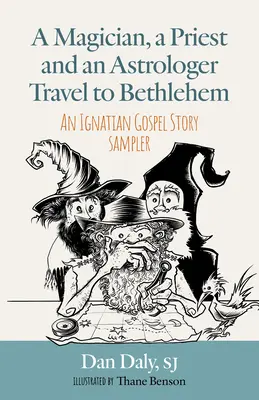 Un mago, un prete e un astrologo a piedi verso Betlemme: Un campionario di storie evangeliche ignaziane - A Magician, a Priest and an Astrologer Walk to Bethlehem: An Ignatian Gospel Story Sampler